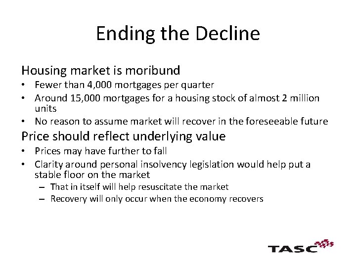 Ending the Decline Housing market is moribund • Fewer than 4, 000 mortgages per