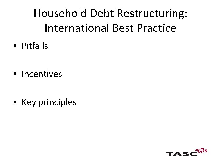 Household Debt Restructuring: International Best Practice • Pitfalls • Incentives • Key principles 