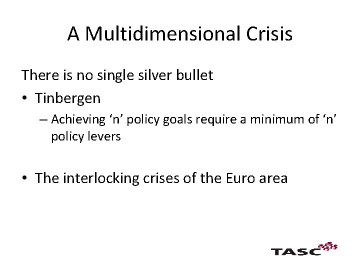 A Multidimensional Crisis There is no single silver bullet • Tinbergen – Achieving ‘n’
