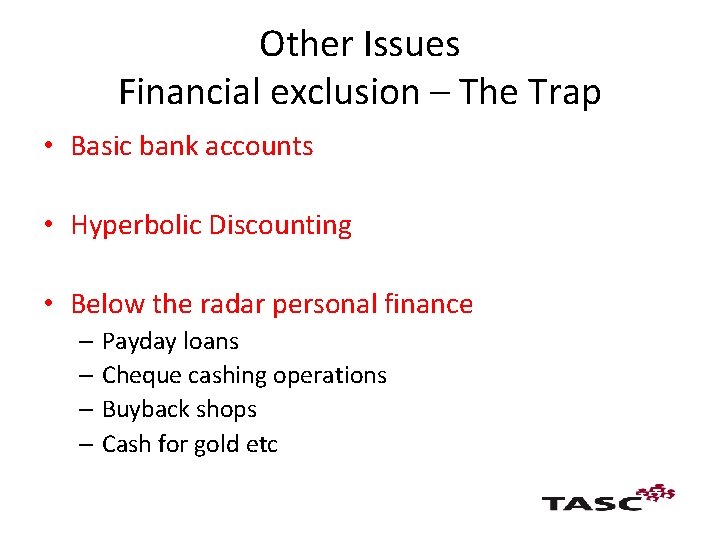 Other Issues Financial exclusion – The Trap • Basic bank accounts • Hyperbolic Discounting