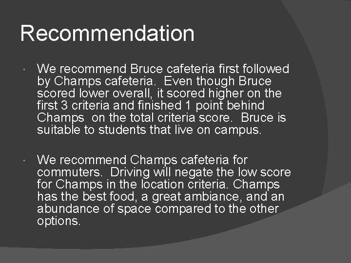 Recommendation We recommend Bruce cafeteria first followed by Champs cafeteria. Even though Bruce scored