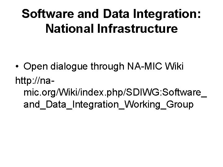 Software and Data Integration: National Infrastructure • Open dialogue through NA-MIC Wiki http: //namic.