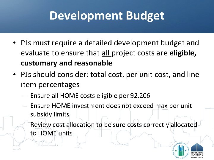 Development Budget • PJs must require a detailed development budget and evaluate to ensure