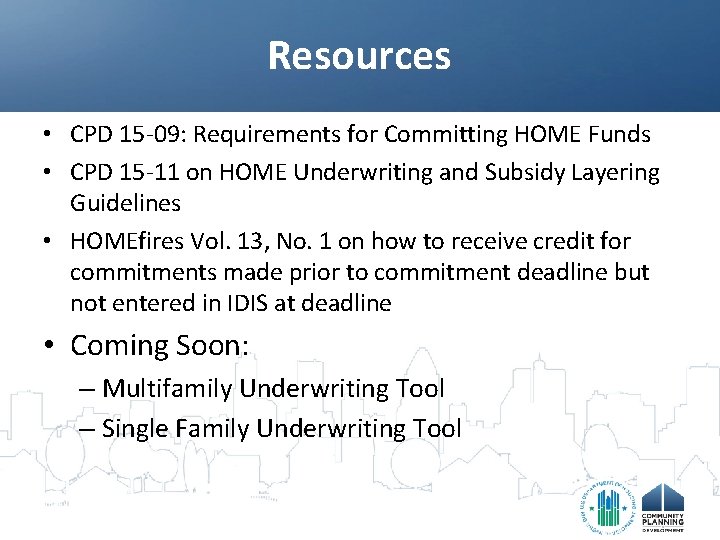 Resources • CPD 15 -09: Requirements for Committing HOME Funds • CPD 15 -11