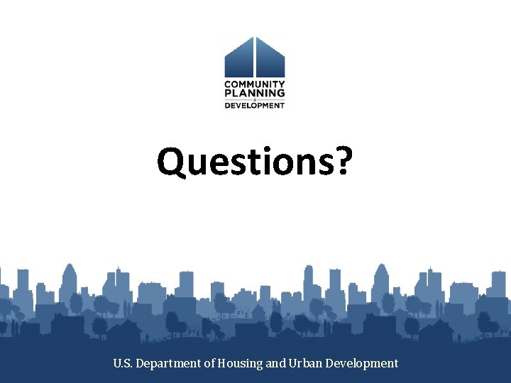 Questions? U. S. Department of Housing and Urban Development 