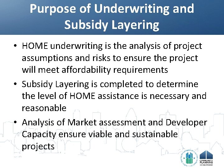Purpose of Underwriting and Subsidy Layering • HOME underwriting is the analysis of project