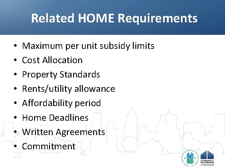 Related HOME Requirements • • Maximum per unit subsidy limits Cost Allocation Property Standards
