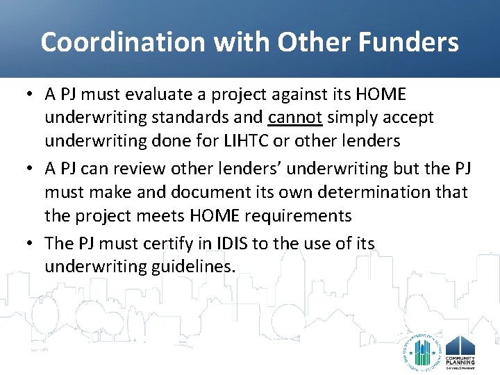 Coordination with Other Funders • A PJ must evaluate a project against its HOME