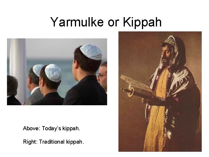 Yarmulke or Kippah Above: Today’s kippah. Right: Traditional kippah. 