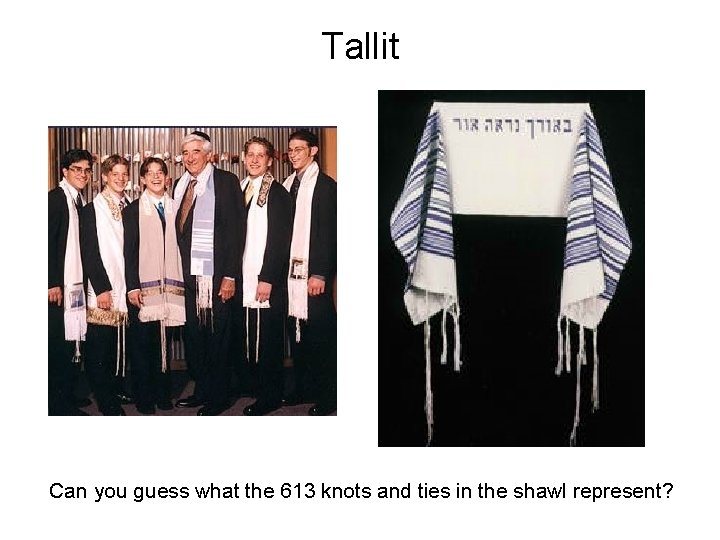Tallit Can you guess what the 613 knots and ties in the shawl represent?