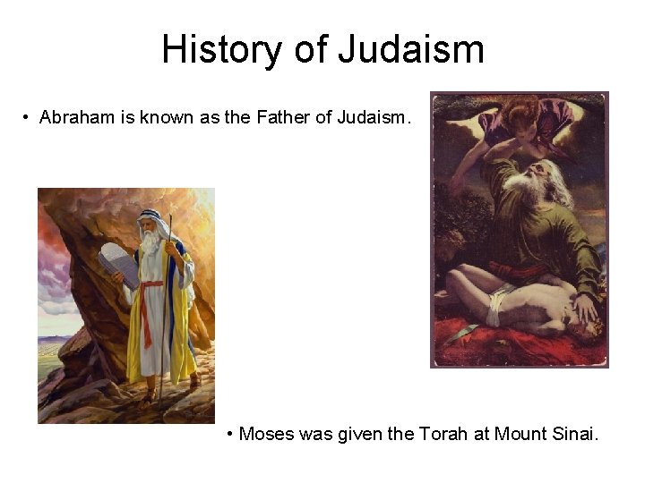 History of Judaism • Abraham is known as the Father of Judaism. • Moses