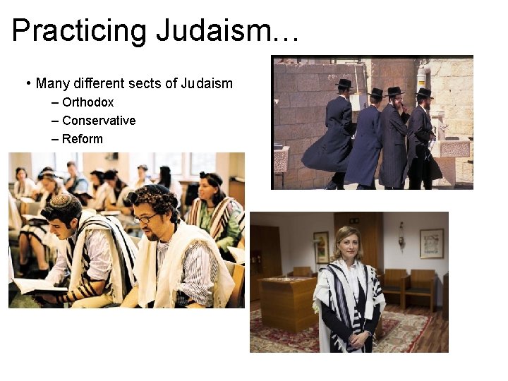 Practicing Judaism… • Many different sects of Judaism – Orthodox – Conservative – Reform