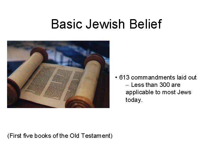 Basic Jewish Belief Torah • 613 commandments laid out Less than 300 are applicable