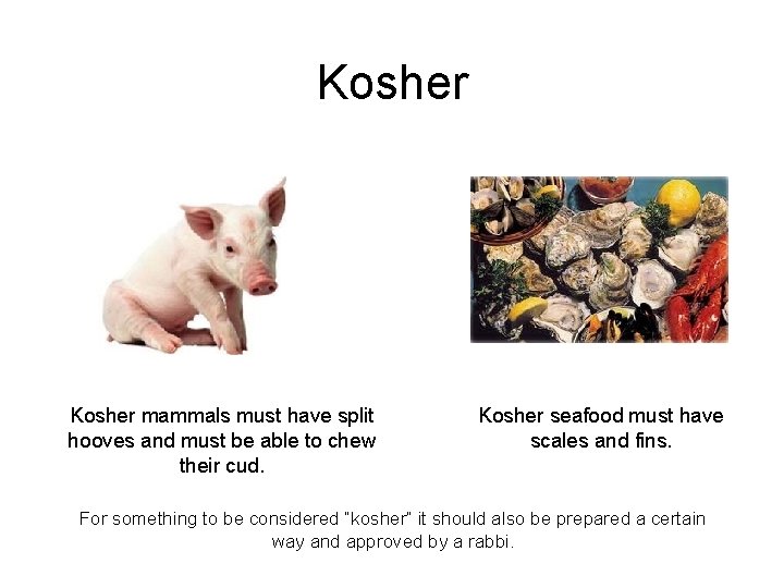 Kosher mammals must have split hooves and must be able to chew their cud.