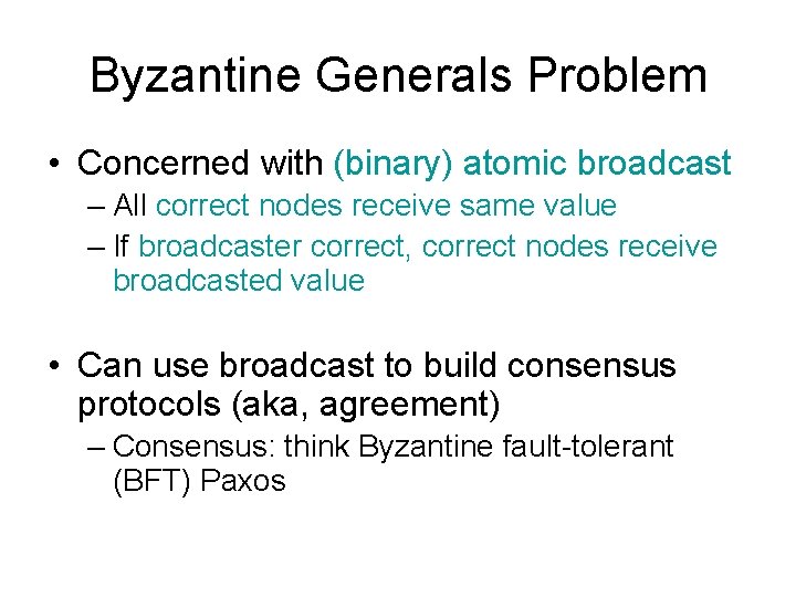 Byzantine Generals Problem • Concerned with (binary) atomic broadcast – All correct nodes receive