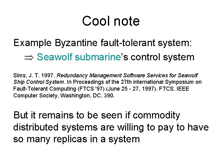 Cool note Example Byzantine fault-tolerant system: Þ Seawolf submarine’s control system Sims, J. T.