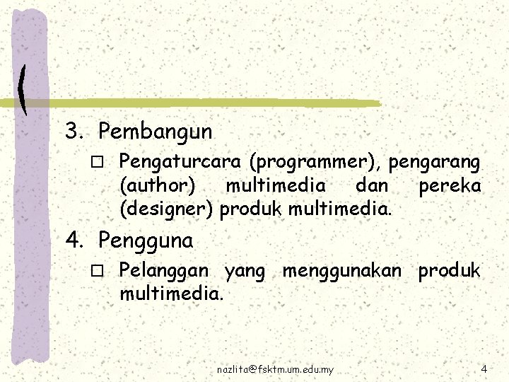 3. Pembangun o Pengaturcara (programmer), pengarang (author) multimedia dan pereka (designer) produk multimedia. 4.