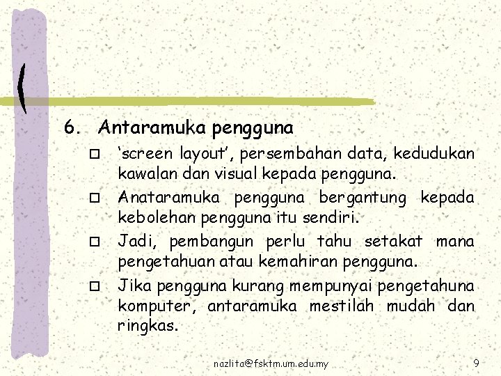 6. Antaramuka pengguna o o ‘screen layout’, persembahan data, kedudukan kawalan dan visual kepada