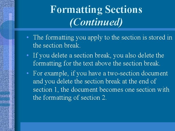 Formatting Sections (Continued) • The formatting you apply to the section is stored in