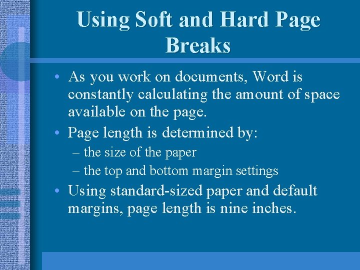 Using Soft and Hard Page Breaks • As you work on documents, Word is