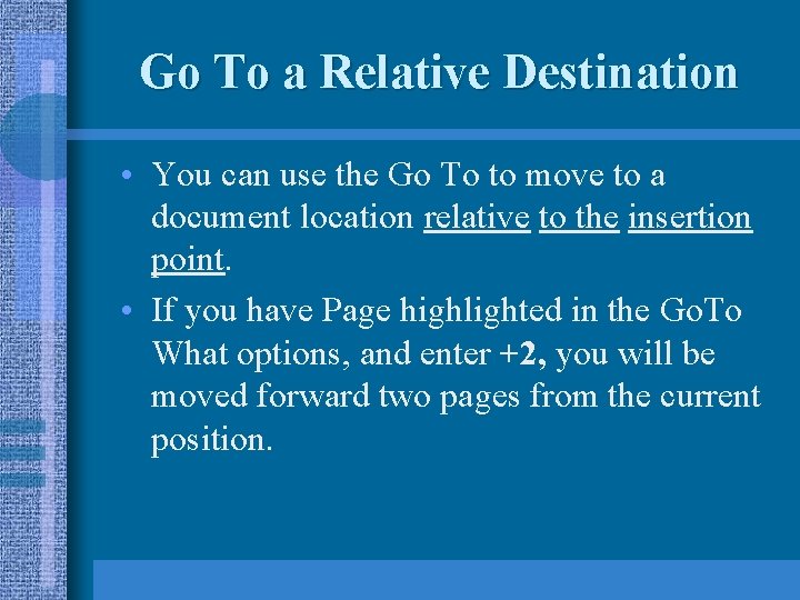 Go To a Relative Destination • You can use the Go To to move