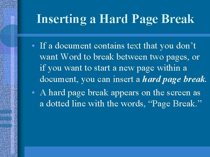 Inserting a Hard Page Break • If a document contains text that you don’t