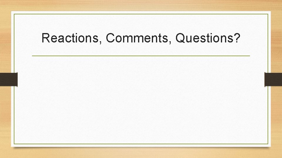 Reactions, Comments, Questions? 
