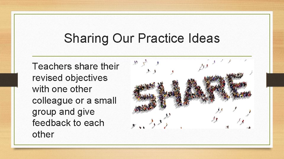 Sharing Our Practice Ideas Teachers share their revised objectives with one other colleague or