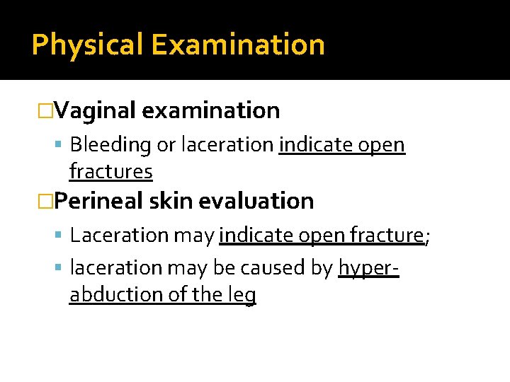 Physical Examination �Vaginal examination Bleeding or laceration indicate open fractures �Perineal skin evaluation Laceration