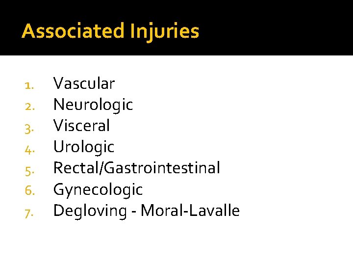 Associated Injuries 1. 2. 3. 4. 5. 6. 7. Vascular Neurologic Visceral Urologic Rectal/Gastrointestinal