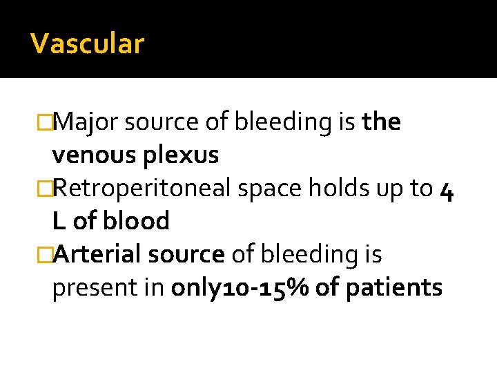 Vascular �Major source of bleeding is the venous plexus �Retroperitoneal space holds up to