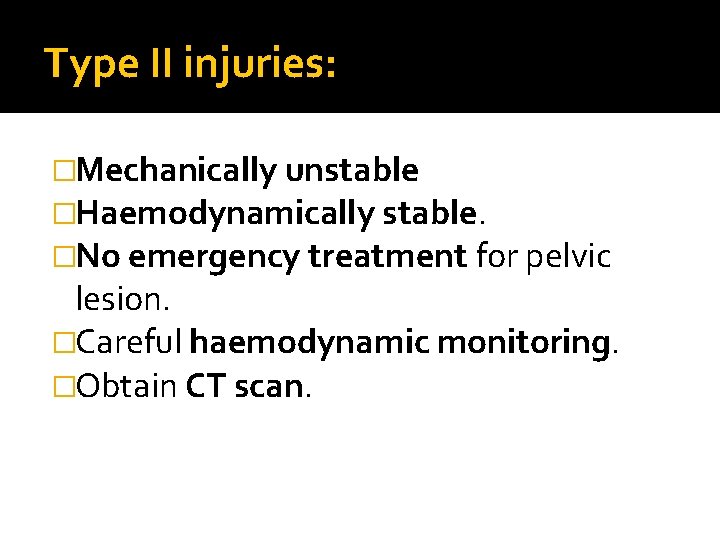 Type II injuries: �Mechanically unstable �Haemodynamically stable. �No emergency treatment for pelvic lesion. �Careful