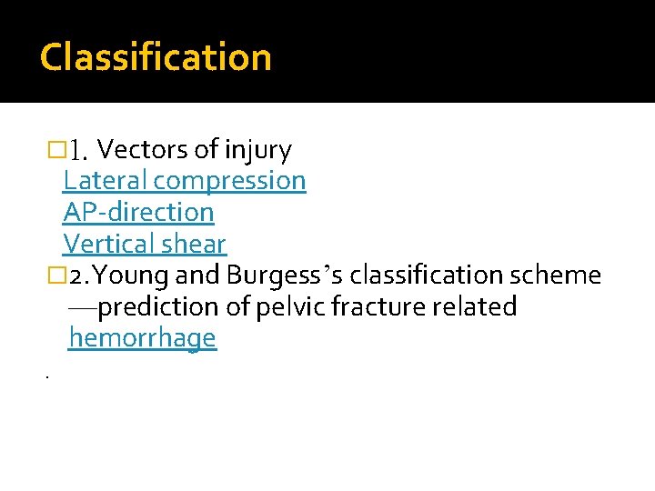 Classification Vectors of injury Lateral compression AP-direction Vertical shear � 2. Young and Burgess’s