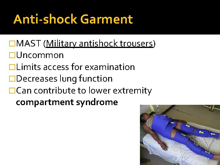 Anti-shock Garment �MAST (Military antishock trousers) �Uncommon �Limits access for examination �Decreases lung function