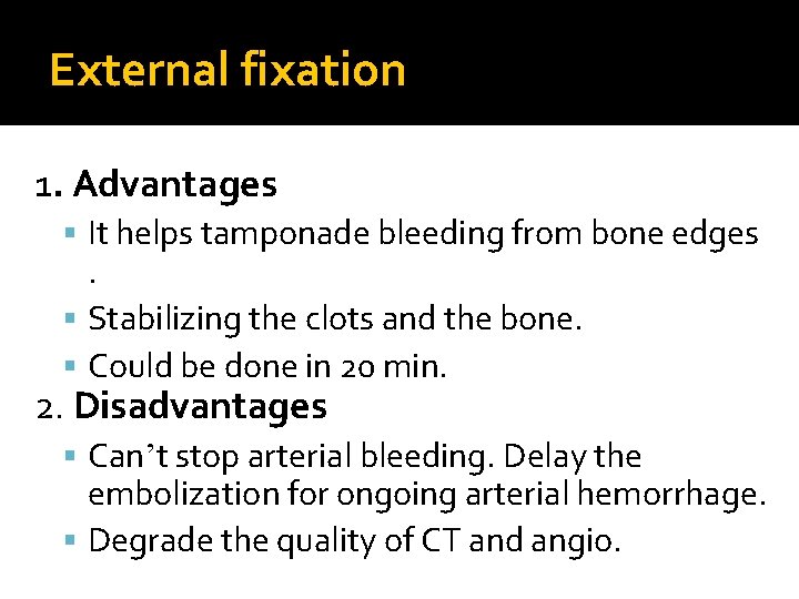External fixation 1. Advantages It helps tamponade bleeding from bone edges . Stabilizing the