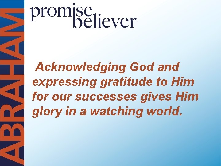 Acknowledging God and expressing gratitude to Him for our successes gives Him glory in