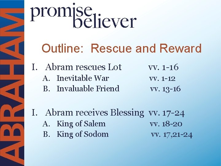 Outline: Rescue and Reward I. Abram rescues Lot vv. 1 -16 A. Inevitable War
