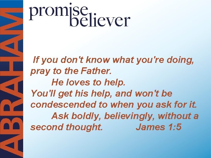 If you don't know what you're doing, pray to the Father. He loves to