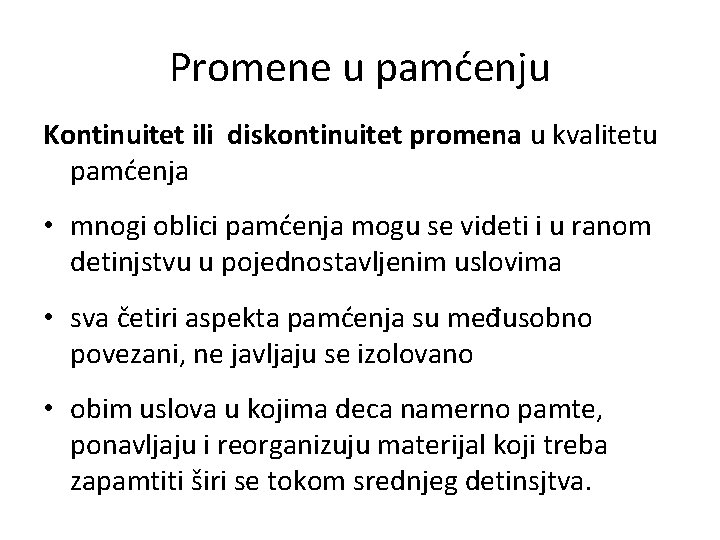 Promene u pamćenju Kontinuitet ili diskontinuitet promena u kvalitetu pamćenja • mnogi oblici pamćenja