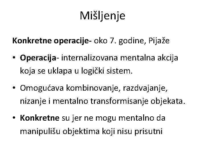 Mišljenje Konkretne operacije- oko 7. godine, Pijaže • Operacija- internalizovana mentalna akcija koja se