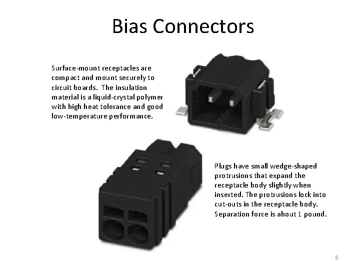 Bias Connectors Surface-mount receptacles are compact and mount securely to circuit boards. The insulation