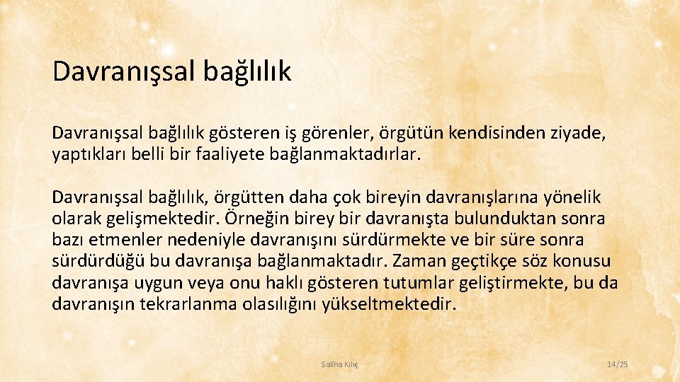 Davranışsal bağlılık gösteren iş görenler, örgütün kendisinden ziyade, yaptıkları belli bir faaliyete bağlanmaktadırlar. Davranışsal