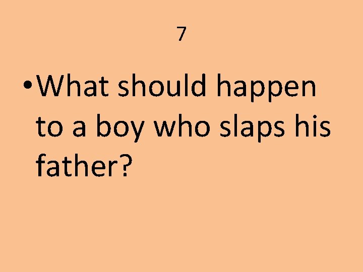 7 • What should happen to a boy who slaps his father? 