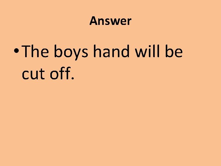 Answer • The boys hand will be cut off. 