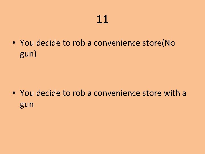 11 • You decide to rob a convenience store(No gun) • You decide to