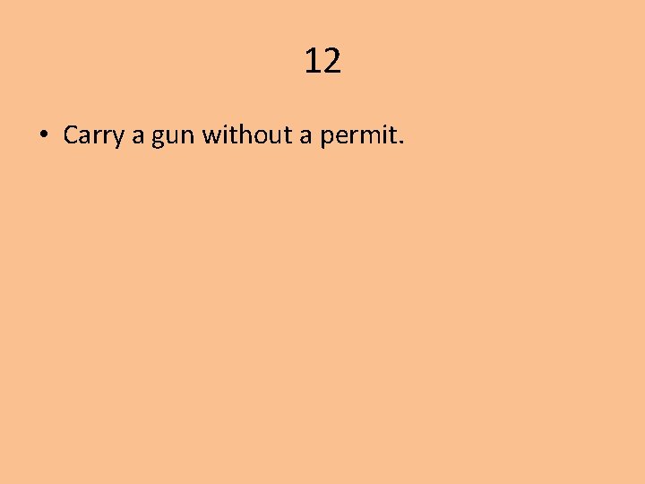 12 • Carry a gun without a permit. 