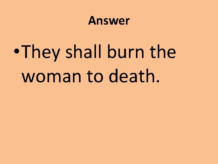 Answer • They shall burn the woman to death. 