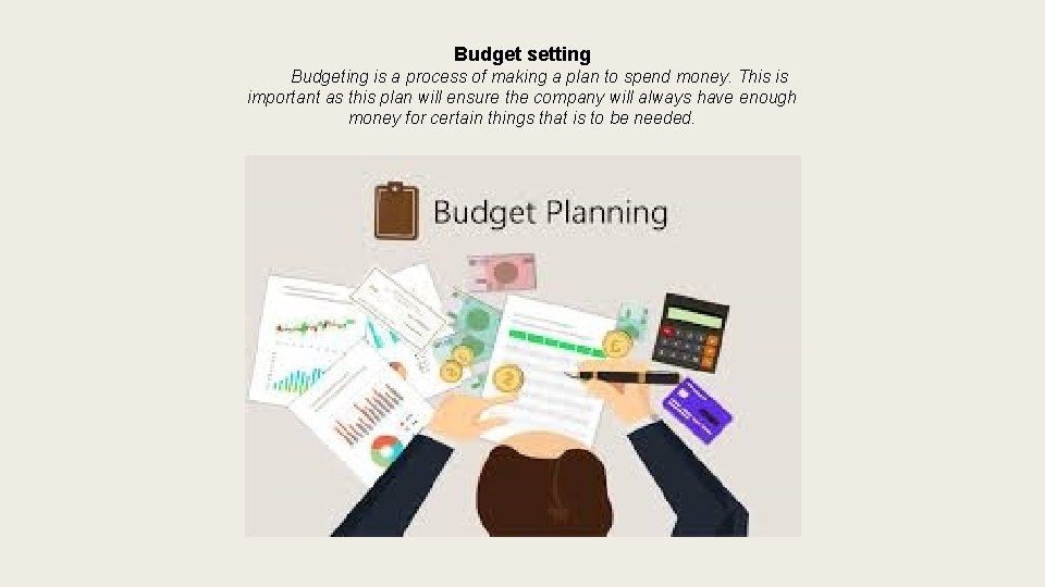 Budget setting Budgeting is a process of making a plan to spend money. This