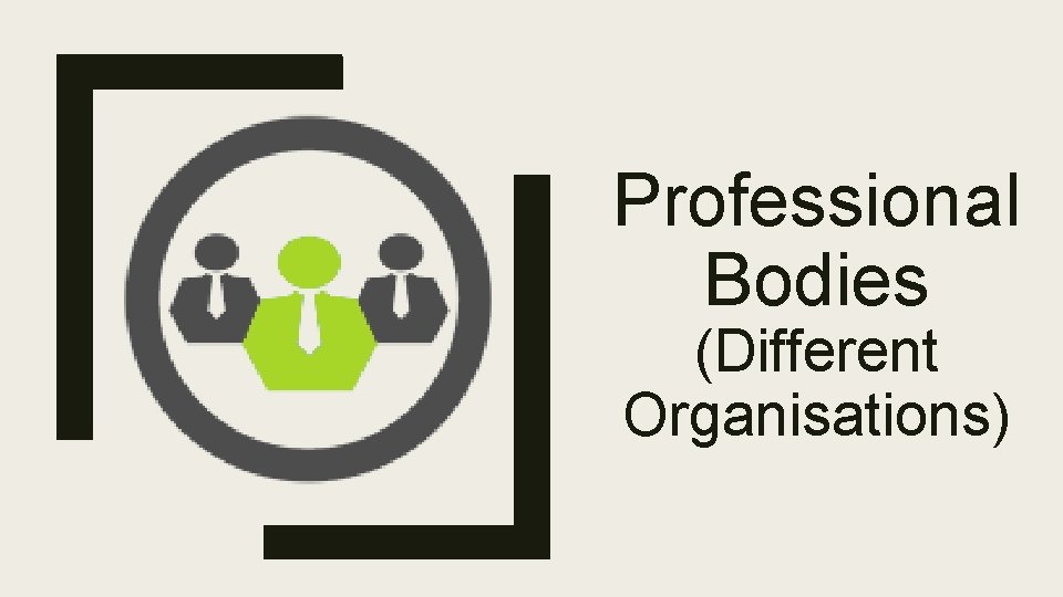 Professional Bodies (Different Organisations) 