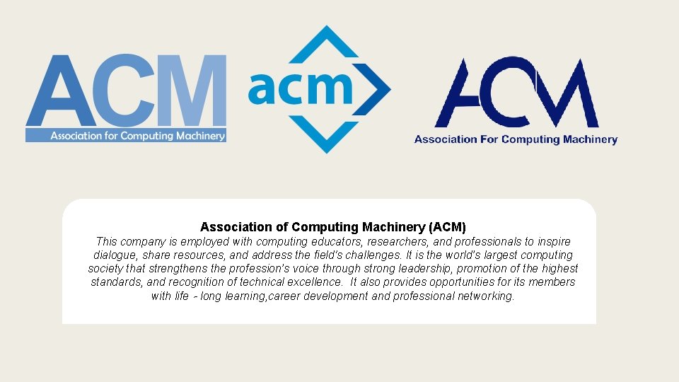 Association of Computing Machinery (ACM) This company is employed with computing educators, researchers, and